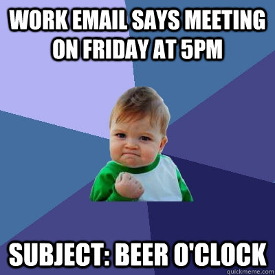 Work email says meeting on friday at 5PM Subject: Beer O'Clock  Success Kid