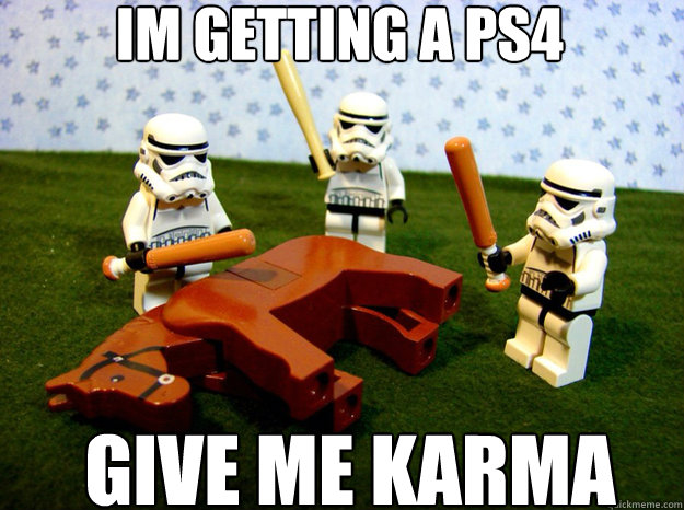 IM GETTING A PS4 GIVE ME KARMA  