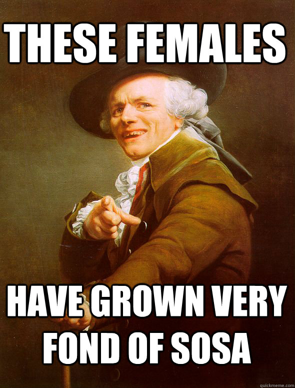 These females have grown very fond of sosa  JosephDucreux