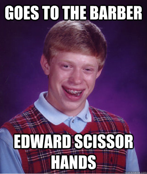 goes to the barber  edward scissor hands  Bad Luck Brian