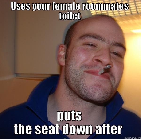 party toilet - USES YOUR FEMALE ROOMMATES TOILET PUTS THE SEAT DOWN AFTER  Good Guy Greg 