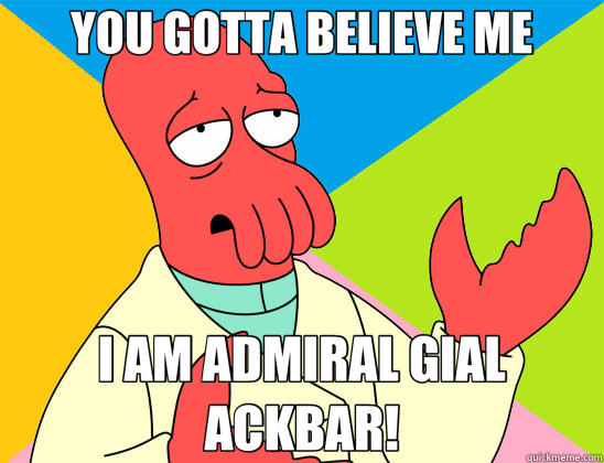 YOU GOTTA BELIEVE ME I AM ADMIRAL GIAL ACKBAR!  Futurama Zoidberg 
