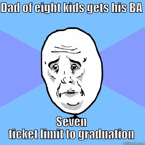 DAD OF EIGHT KIDS GETS HIS BA  SEVEN TICKET LIMIT TO GRADUATION Okay Guy