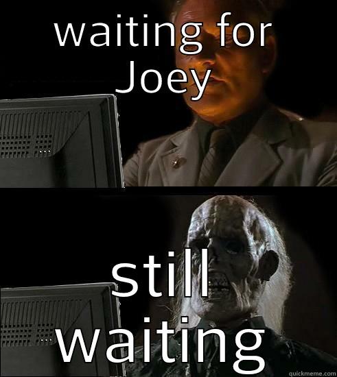 WAITING FOR JOEY STILL WAITING Misc