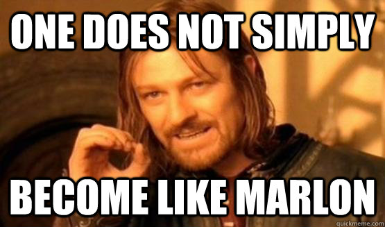 One does not simply become like Marlon  One Does Not Simply Call You