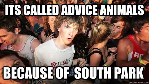 Its called advice animals  Because of  South Park   Sudden Clarity Clarence