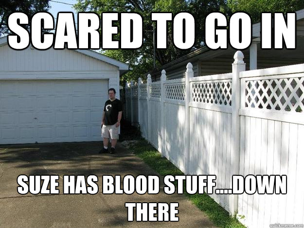 Scared to go in Suze has blood stuff....down there - Scared to go in Suze has blood stuff....down there  Garage boy