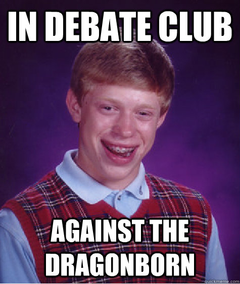 In debate club against the dragonborn  Bad Luck Brian