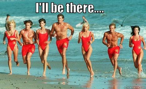 baywatch I'll be there meme -                 I'LL BE THERE....                     Misc