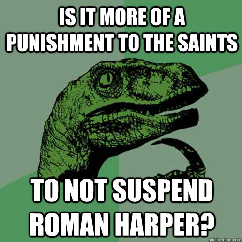 is it more of a punishment to the saints to not suspend Roman Harper? - is it more of a punishment to the saints to not suspend Roman Harper?  Philosoraptor