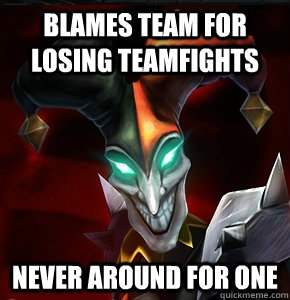 Blames team for losing teamfights Never around for one  League of Legends