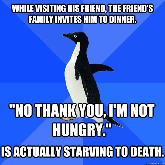 While visiting his friend, the friend's family invites him to dinner. 