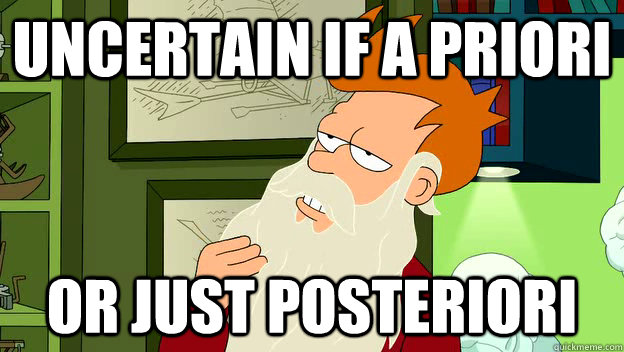 Uncertain if A Priori or just posteriori - Uncertain if A Priori or just posteriori  philosophy fry