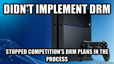 Didn't implement DRM stopped competition's drm plans in the process - Didn't implement DRM stopped competition's drm plans in the process  Good Guy Sony