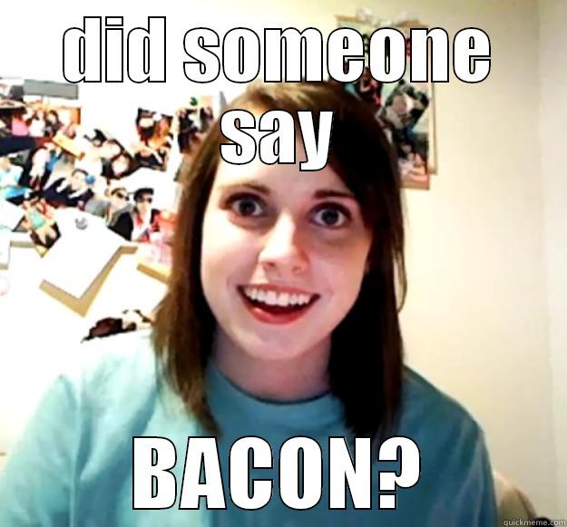 DID SOMEONE SAY BACON? Overly Attached Girlfriend