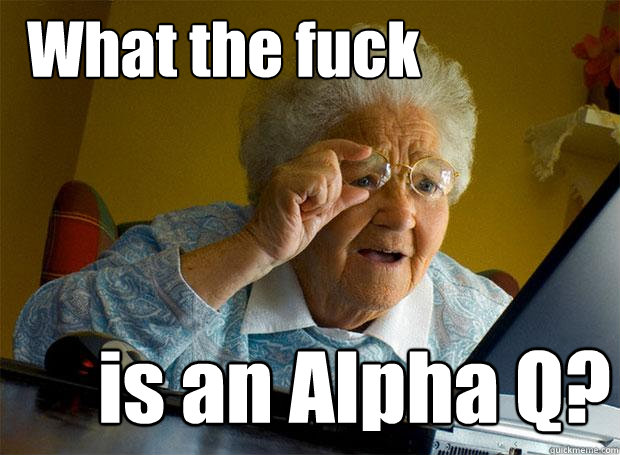 What the fuck is an Alpha Q?  Grandma finds the Internet