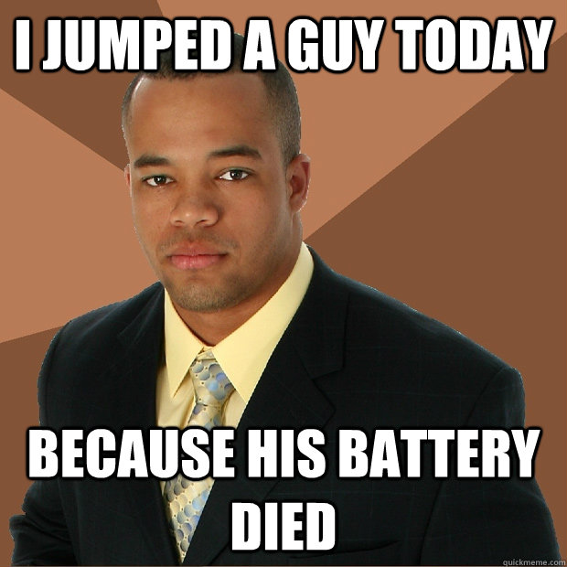 I jumped a guy today because his battery died - I jumped a guy today because his battery died  Successful Black Man