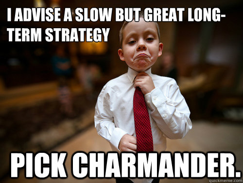 I advise a slow but great long-term strategy Pick Charmander.  Financial Advisor Kid