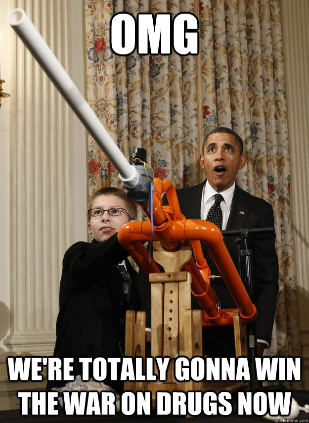 OMG We're totally gonna win the war on drugs now  OMG Obama
