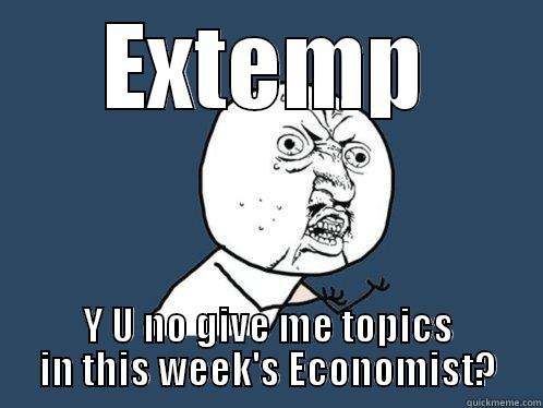 EXTEMP Y U NO GIVE ME TOPICS IN THIS WEEK'S ECONOMIST? Y U No