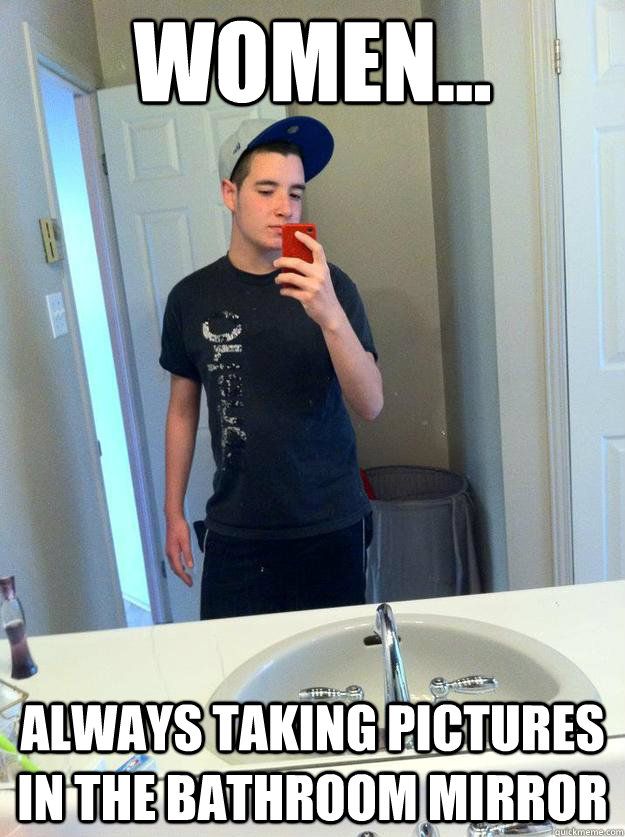 Women... Always taking pictures in the bathroom mirror - Women... Always taking pictures in the bathroom mirror  Mirror Picture
