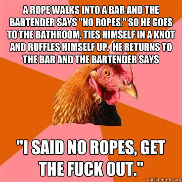 A rope walks into a bar and the bartender says 