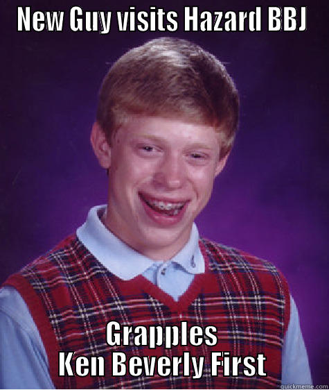 NEW GUY VISITS HAZARD BBJ GRAPPLES KEN BEVERLY FIRST Bad Luck Brian