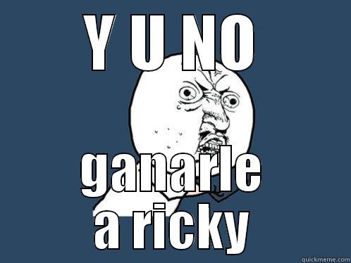 Y U NO GANARLE A RICKY Y U No