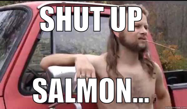 SHUT UP SALMON... Almost Politically Correct Redneck