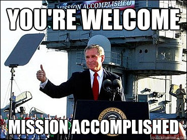 You're welcome Mission Accomplished  Bush