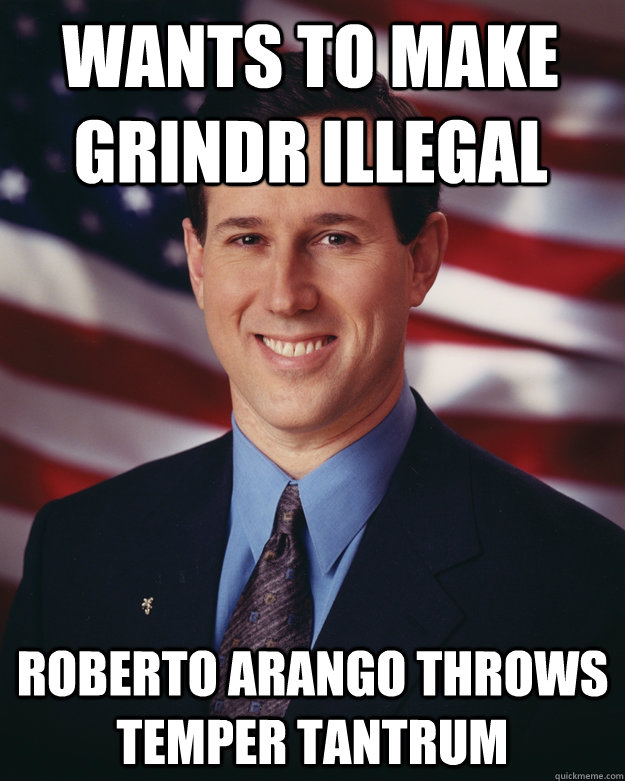 wants to make GRINDR illegal Roberto Arango throws temper tantrum  Rick Santorum