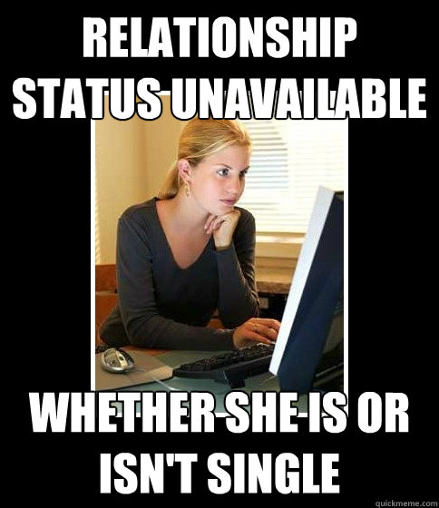 Relationship Status unavailable whether she is or isn't single - Relationship Status unavailable whether she is or isn't single  Classy Facebook Girl