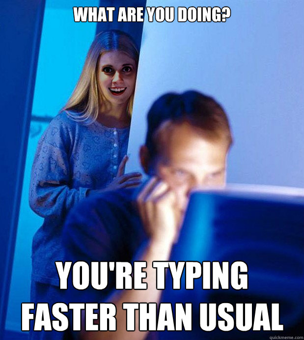 what are you doing? you're typing faster than usual - what are you doing? you're typing faster than usual  Overly Obssesive Mistress