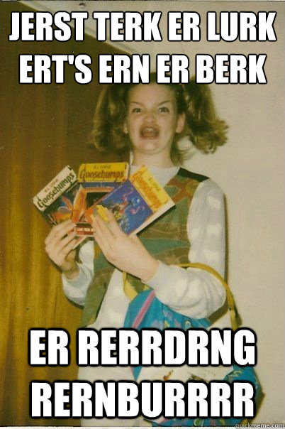 jerst terk er lurk
ert's ern er berk er rerrdrng rernburrrr  BERKSv