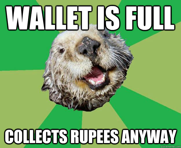 Wallet is full Collects rupees anyway  OCD Otter