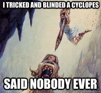 I Tricked And blinded a cyclopes Said Nobody Ever  badass odysseus