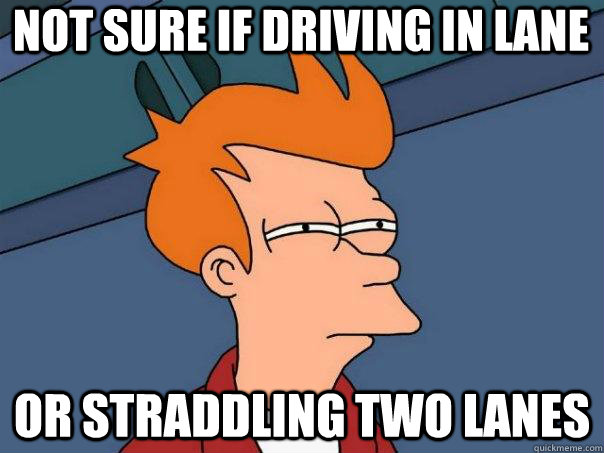 Not sure if driving in lane Or straddling two lanes - Not sure if driving in lane Or straddling two lanes  Futurama Fry