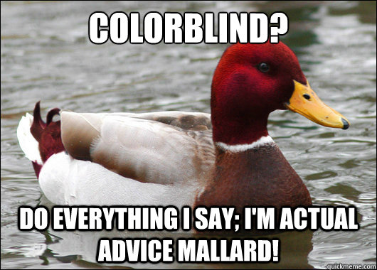 colorblind? do everything i say; i'm actual advice mallard!  Malicious Advice Mallard