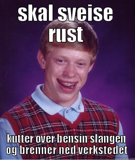SKAL SVEISE RUST KUTTER OVER BENSIN SLANGEN OG BRENNER NED VERKSTEDET Bad Luck Brian