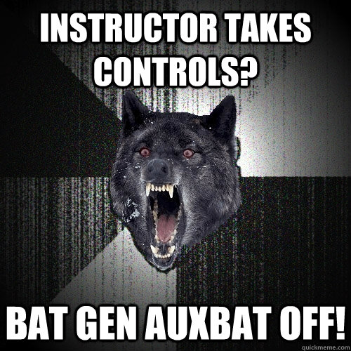 Instructor takes controls? BAT GEN AUXBAT OFF!  Insanity Wolf