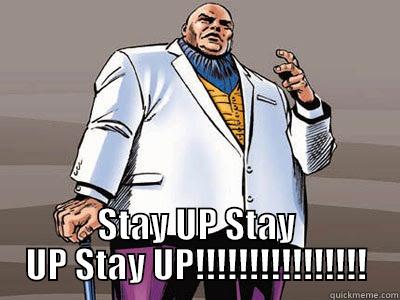   STAY UP STAY UP STAY UP!!!!!!!!!!!!!!!! Misc