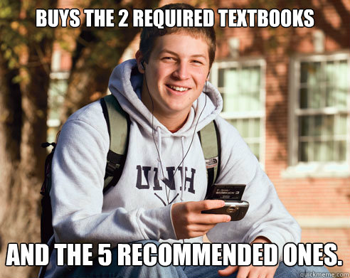 buys the 2 required textbooks and the 5 recommended ones.  College Freshman
