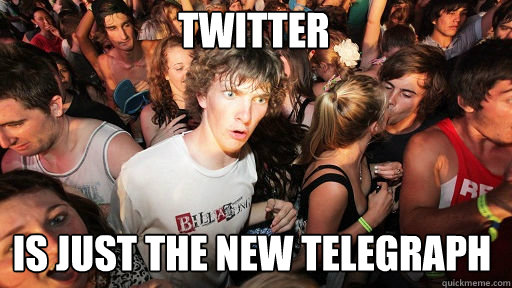 Twitter is just the new telegraph - Twitter is just the new telegraph  Sudden Clarity Clarence