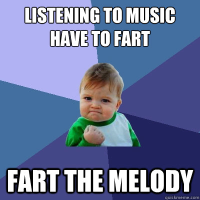 Listening to music have to fart fart the melody  Success Kid