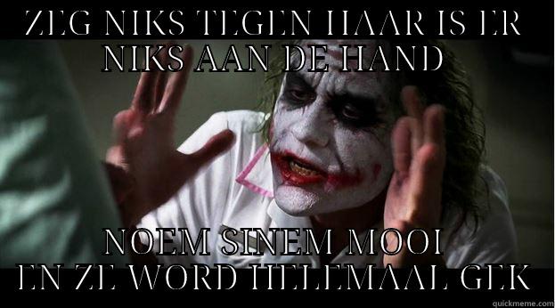ZEG NIKS TEGEN HAAR IS ER NIKS AAN DE HAND NOEM SINEM MOOI EN ZE WORD HELEMAAL GEK Joker Mind Loss
