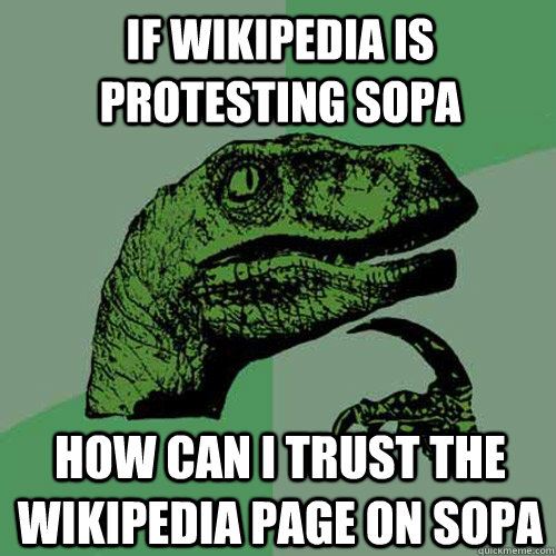 If Wikipedia is protesting Sopa How can i trust the wikipedia page on sopa  Philosoraptor