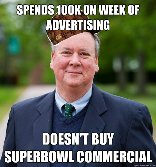 Spends 100k on week of advertising doesn't buy 
superbowl commercial - Spends 100k on week of advertising doesn't buy 
superbowl commercial  Scumbag President