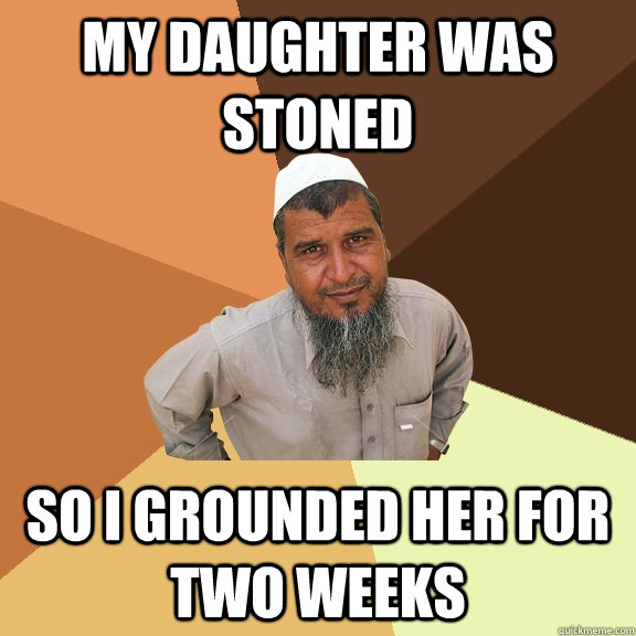 My daughter was stoned So i grounded her for two weeks  Ordinary Muslim Man