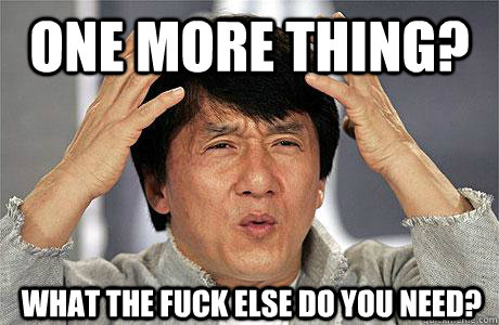 One more thing? What the fuck else do you need?  EPIC JACKIE CHAN