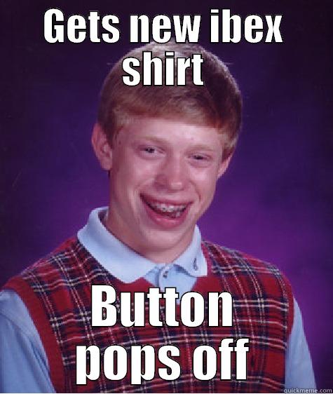 GETS NEW IBEX SHIRT BUTTON POPS OFF Bad Luck Brian